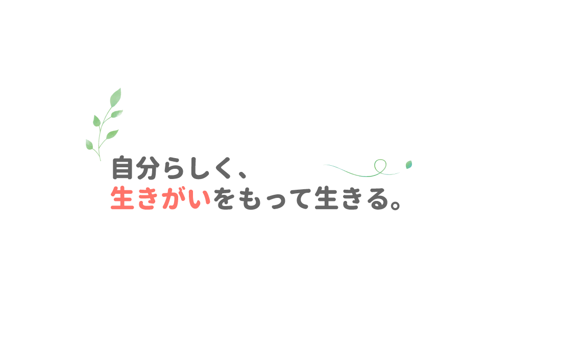 自分らしく、生きがいをもって生きる。